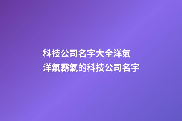 科技公司名字大全洋氣 洋氣霸氣的科技公司名字